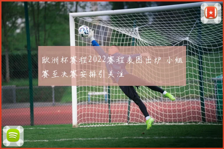 欧洲杯赛程2022赛程表图出炉 小组赛至决赛安排引关注