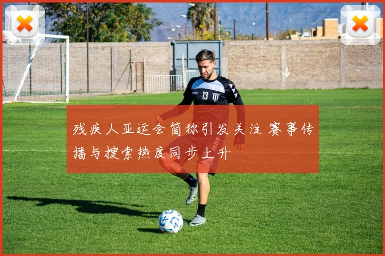 残疾人亚运会简称引发关注 赛事传播与搜索热度同步上升