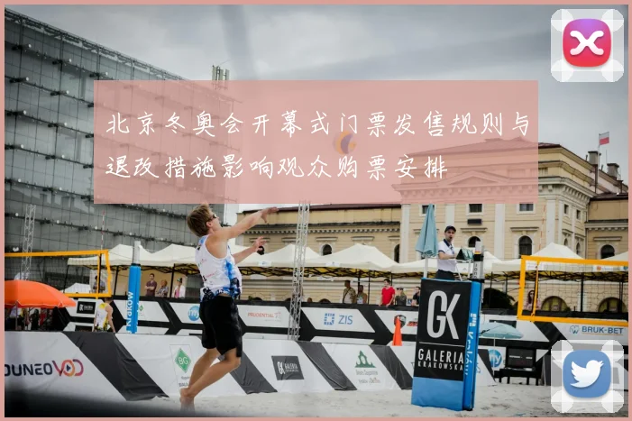 北京冬奥会开幕式门票发售规则与退改措施影响观众购票安排