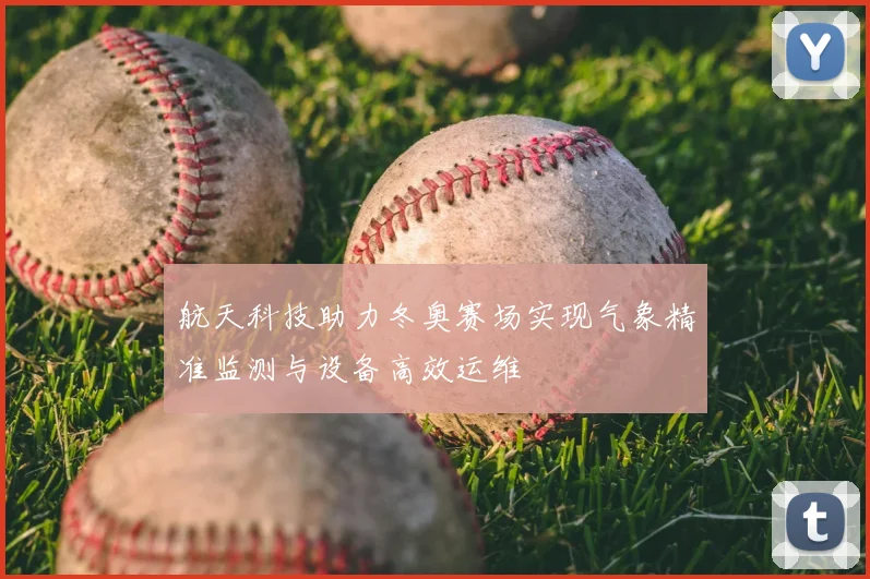 航天科技助力冬奥赛场实现气象精准监测与设备高效运维