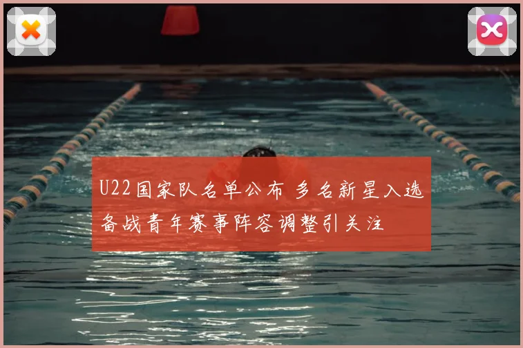 U22国家队名单公布 多名新星入选备战青年赛事阵容调整引关注