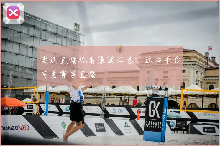 奥运直播观看渠道汇总:这些平台可看赛事直播