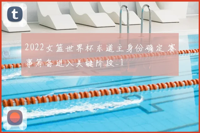 2022女篮世界杯东道主身份确定 赛事筹备进入关键阶段_1